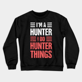 I'm A Hunter – I Do Hunter Things Crewneck Sweatshirt